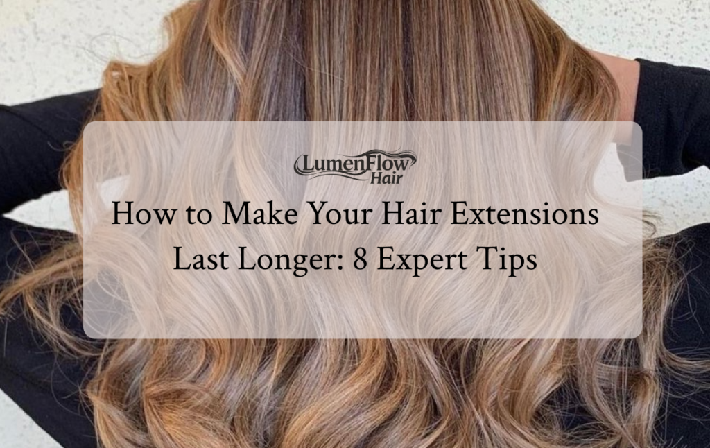 How to Make Your Hair Extensions Last Longer: 8 Expert Tips